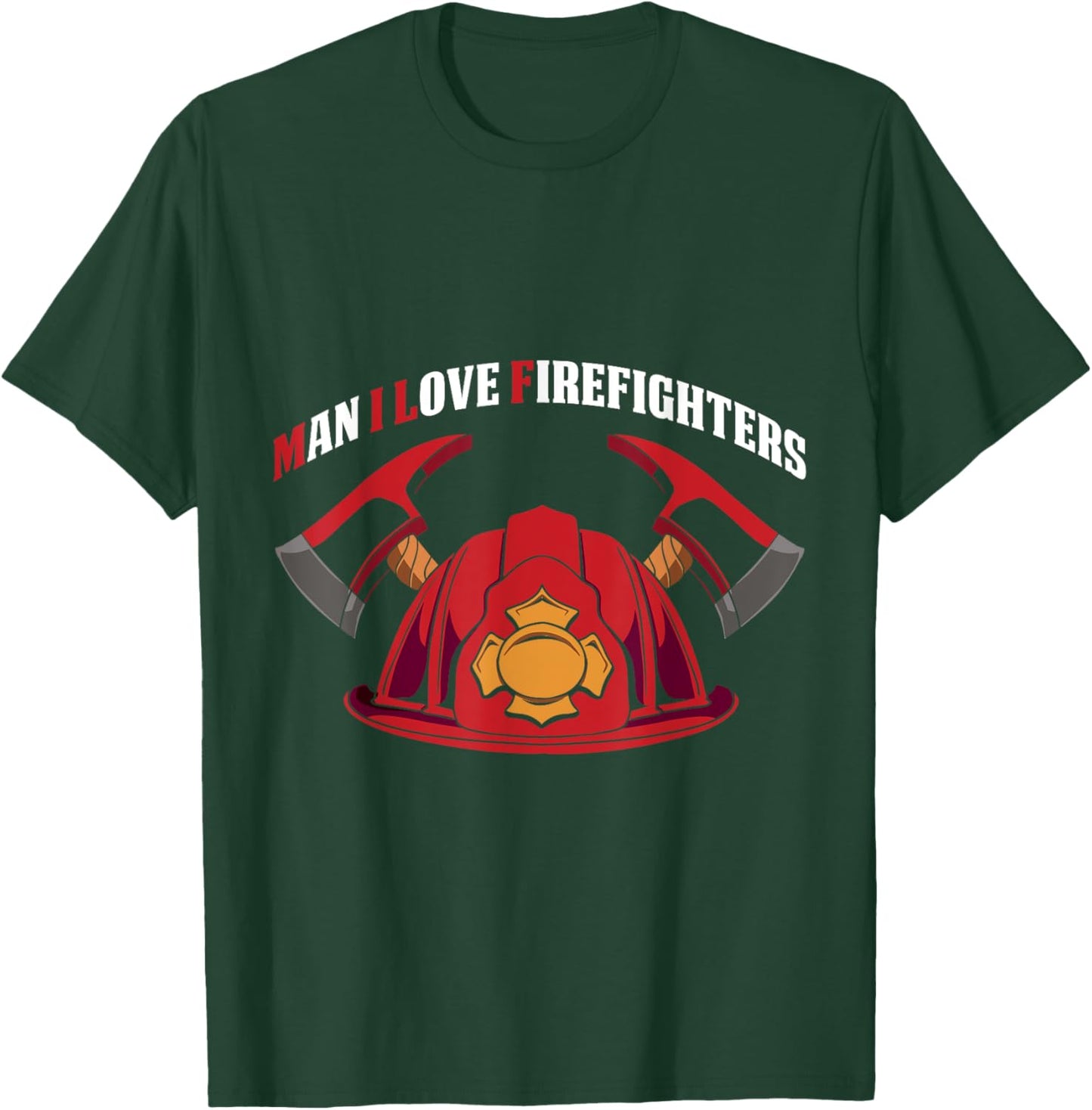 Man I Love Firefighters Funny Firefighters Saying T-Shirt - T-Shirt | Forest