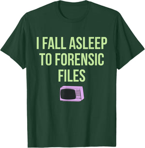 I Fall Asleep To Forensic Files Design T-Shirt - T-Shirt | Forest