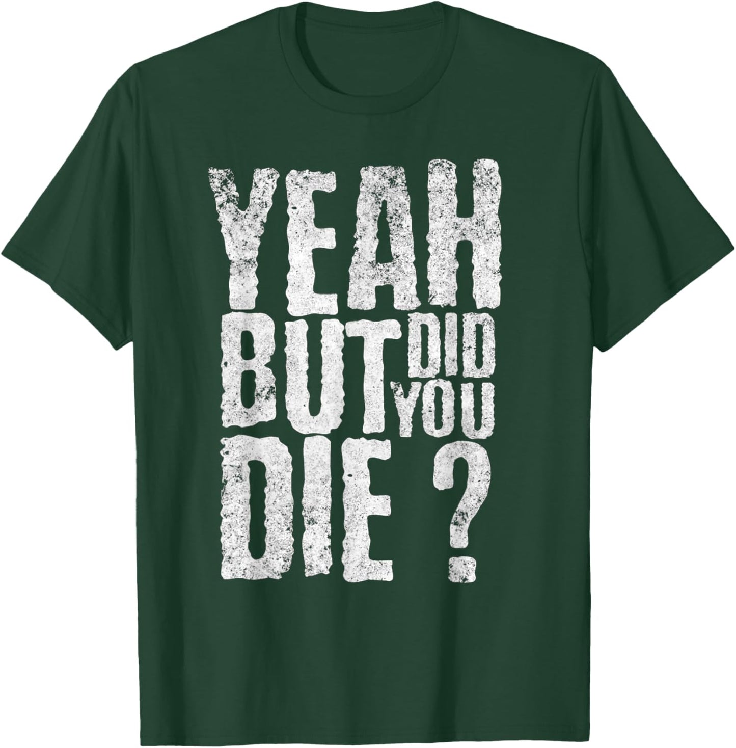 Yeah But Did You Die? Funny sarcastic Gym Workout quote T-Shirt - T-Shirt | Forest