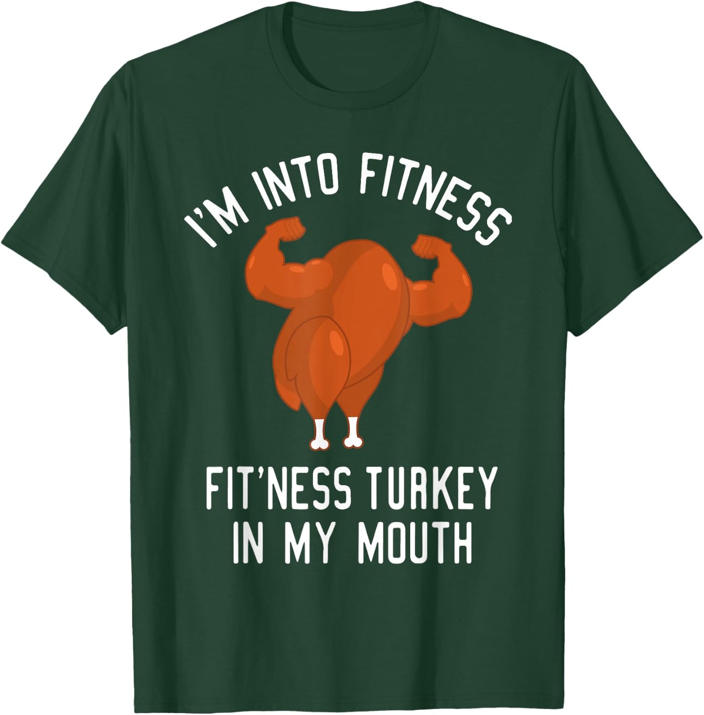 I'm Into Fitness Turkey in My Mouth Funny Christmas Gift T-Shirt - T-Shirt | Forest