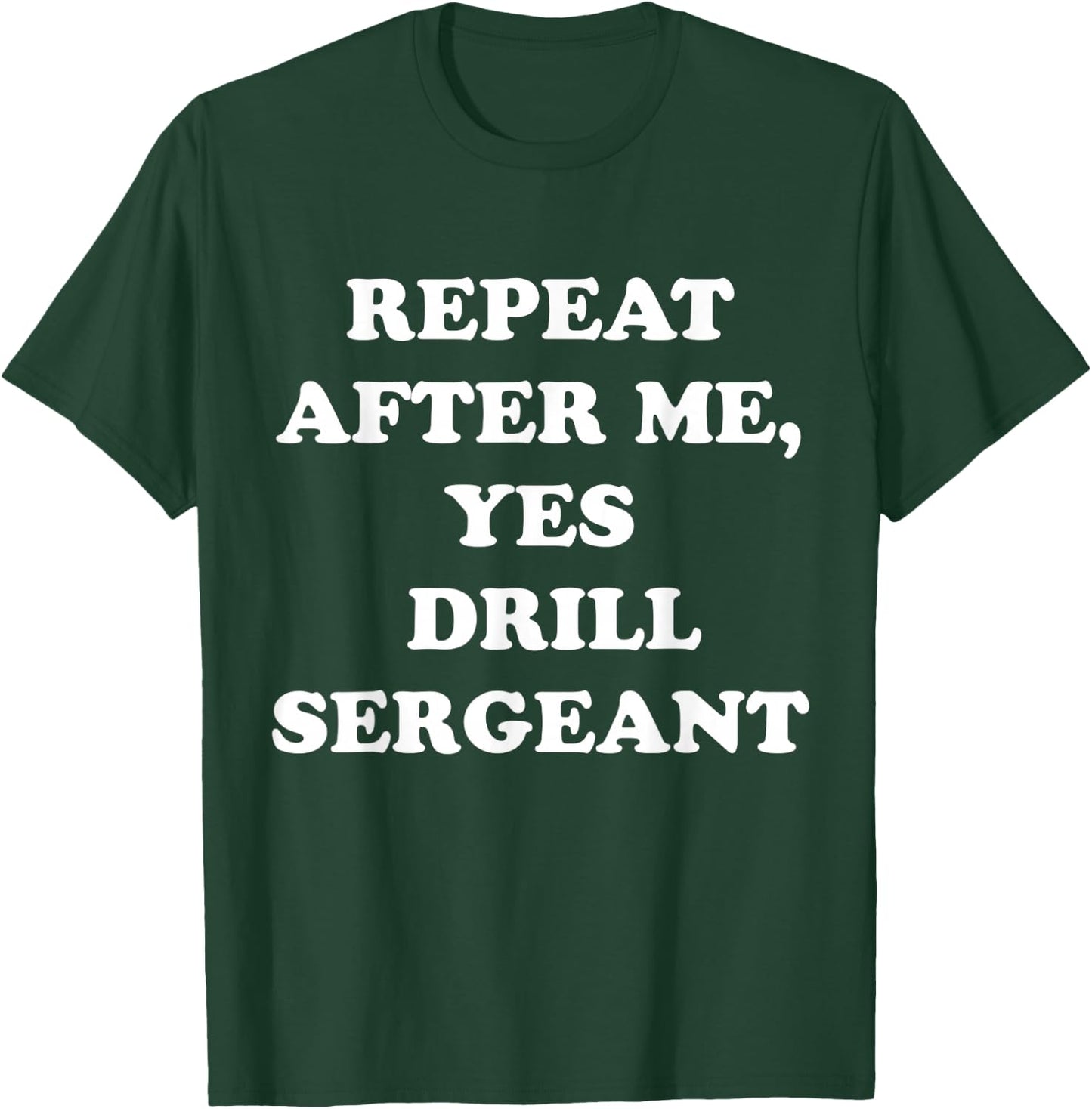 Repeat After Me, Yes Drill Sergeant Fanny Military Army T-Shirt - T-Shirt | Forest