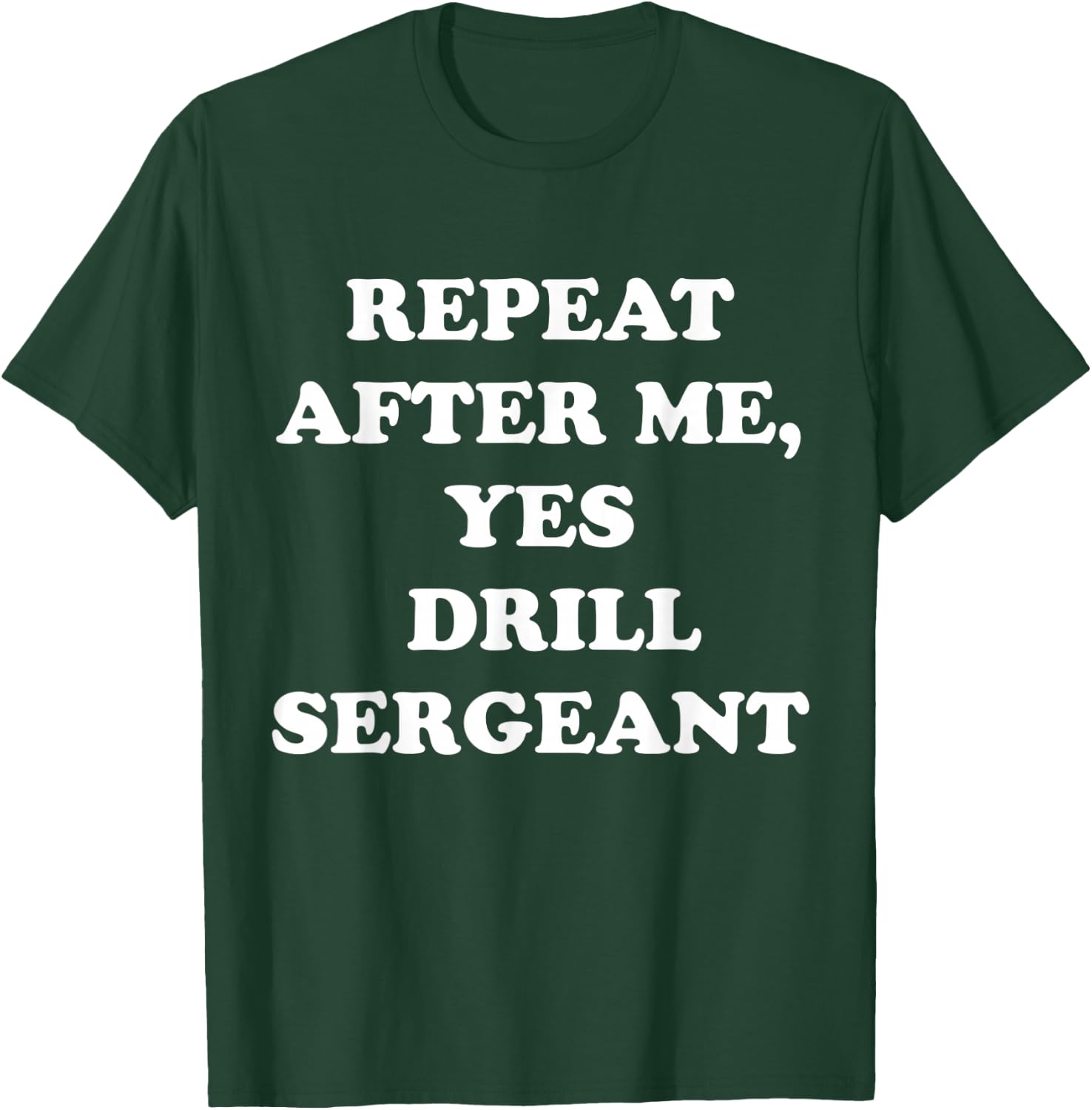 Repeat After Me, Yes Drill Sergeant Fanny Military Army T-Shirt - T-Shirt | Forest