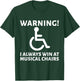 Warning I Always At Musical Champion Wheelchair Handicapped T-Shirt - T-Shirt | Forest