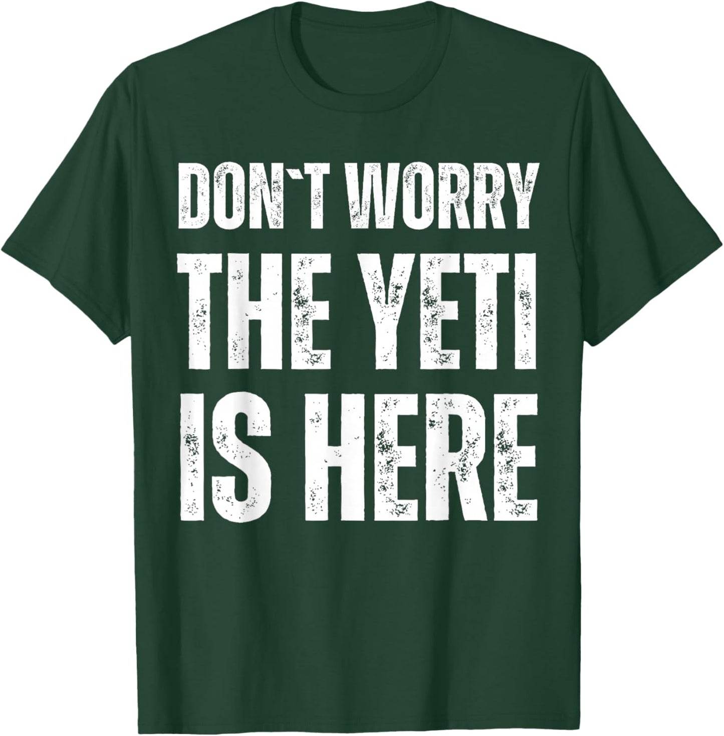 Dont Worry The Yeti Is Here T-Shirt - T-Shirt | Forest