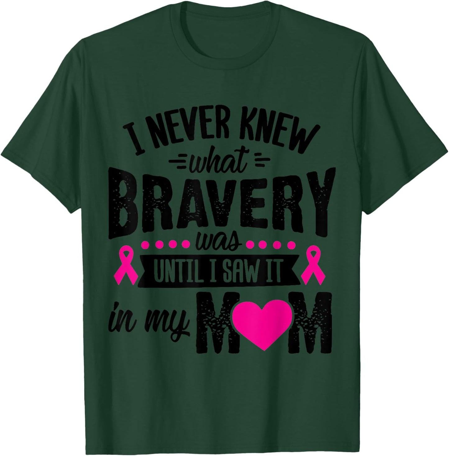 I Never Knew What Bravery Was Until I Saw It In My Mom Gift T-Shirt - T-Shirt | Forest