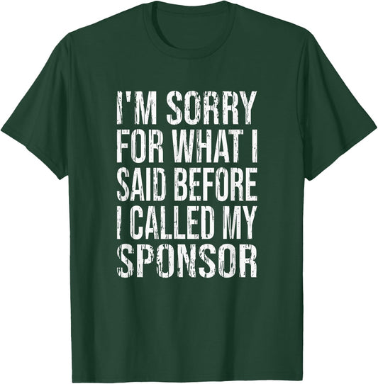 Funny Sorry For What I said Before I Called Sponsor AA NA T-Shirt - T-Shirt | Forest