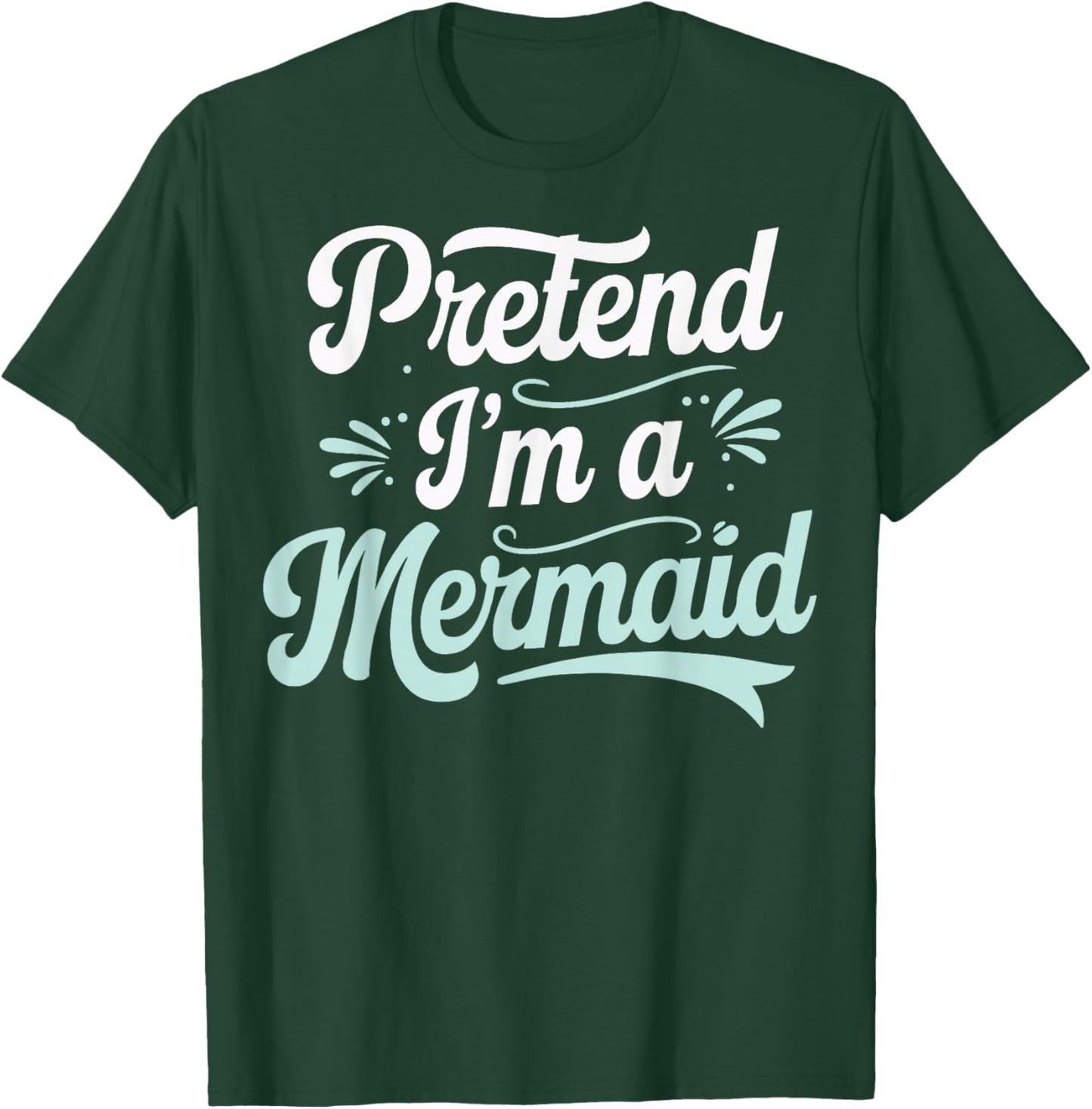 Pretend I'm A Mermaid T-Shirt - T-Shirt | Forest
