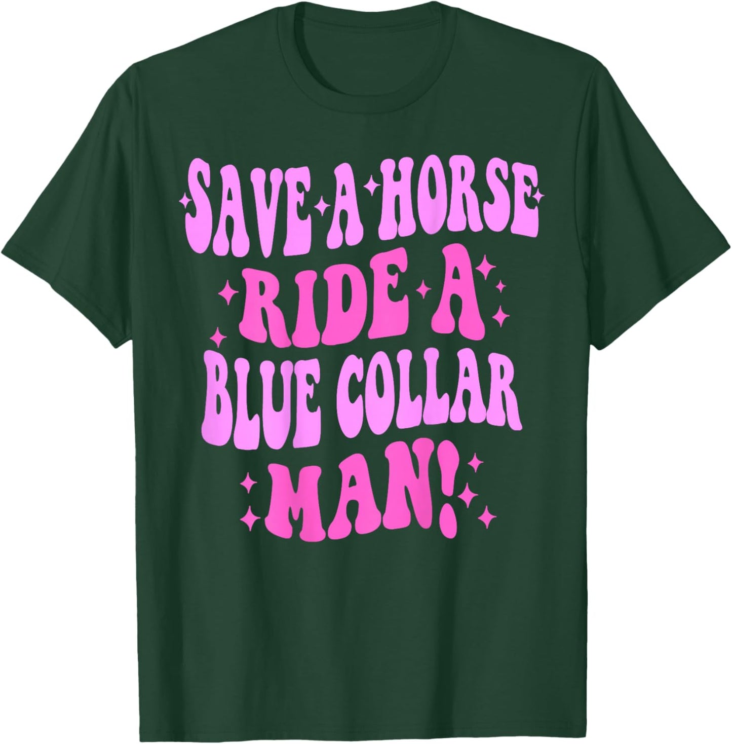 Save A Horse Ride A Blue Collar Man ( On Back) T-Shirt - T-Shirt | Forest
