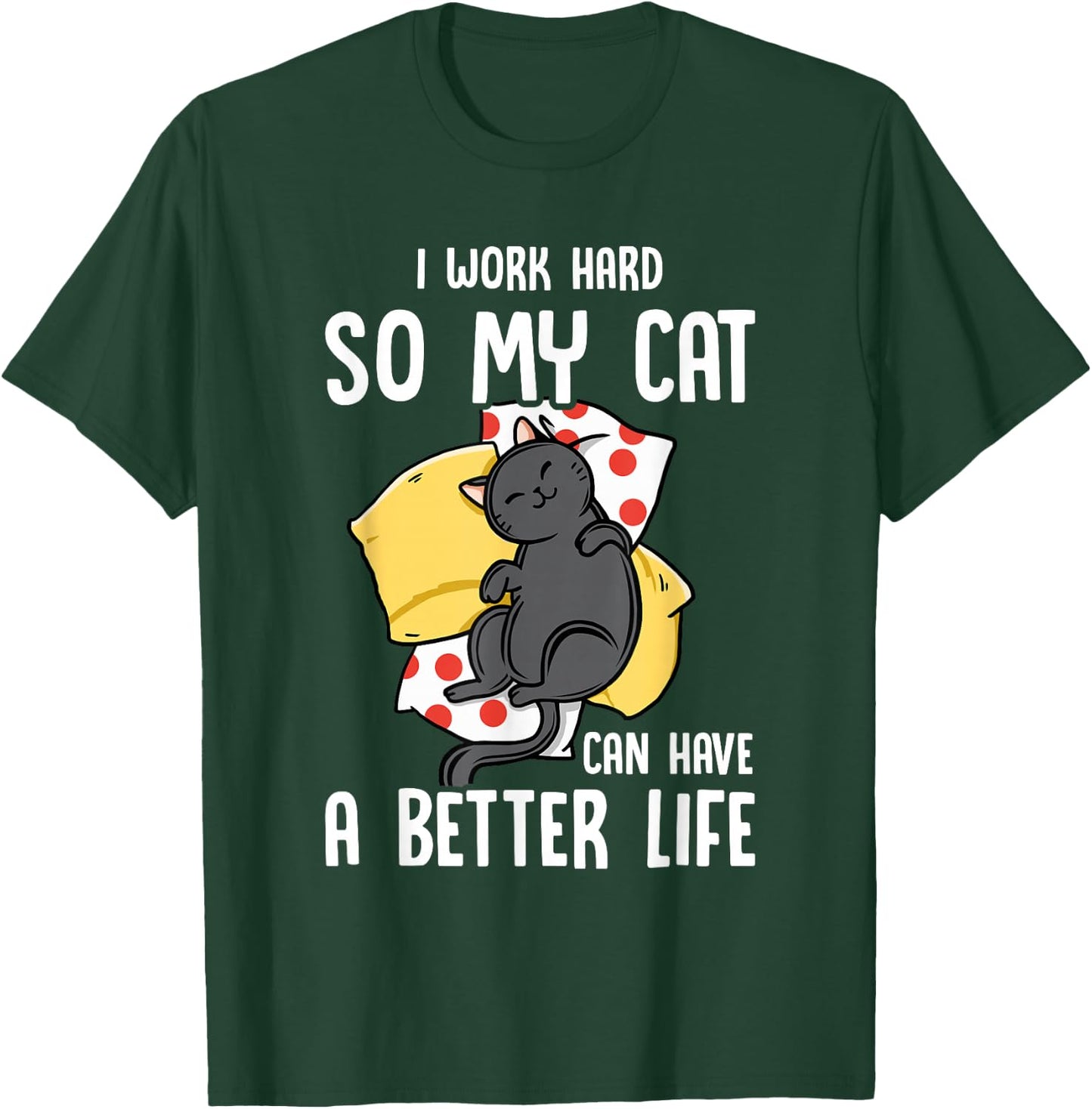 I Work Hard So My Cat Can Have A Better Life - Cat Lover T-Shirt - T-Shirt | Forest