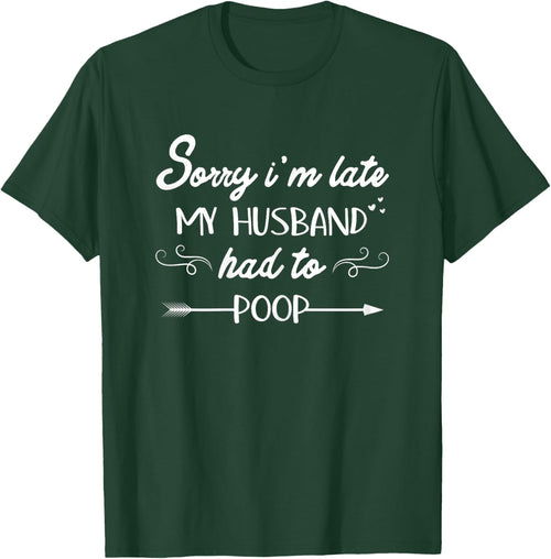 Sorry I'm Late My Husband Had To Poop Sarcastic Spouse Wife