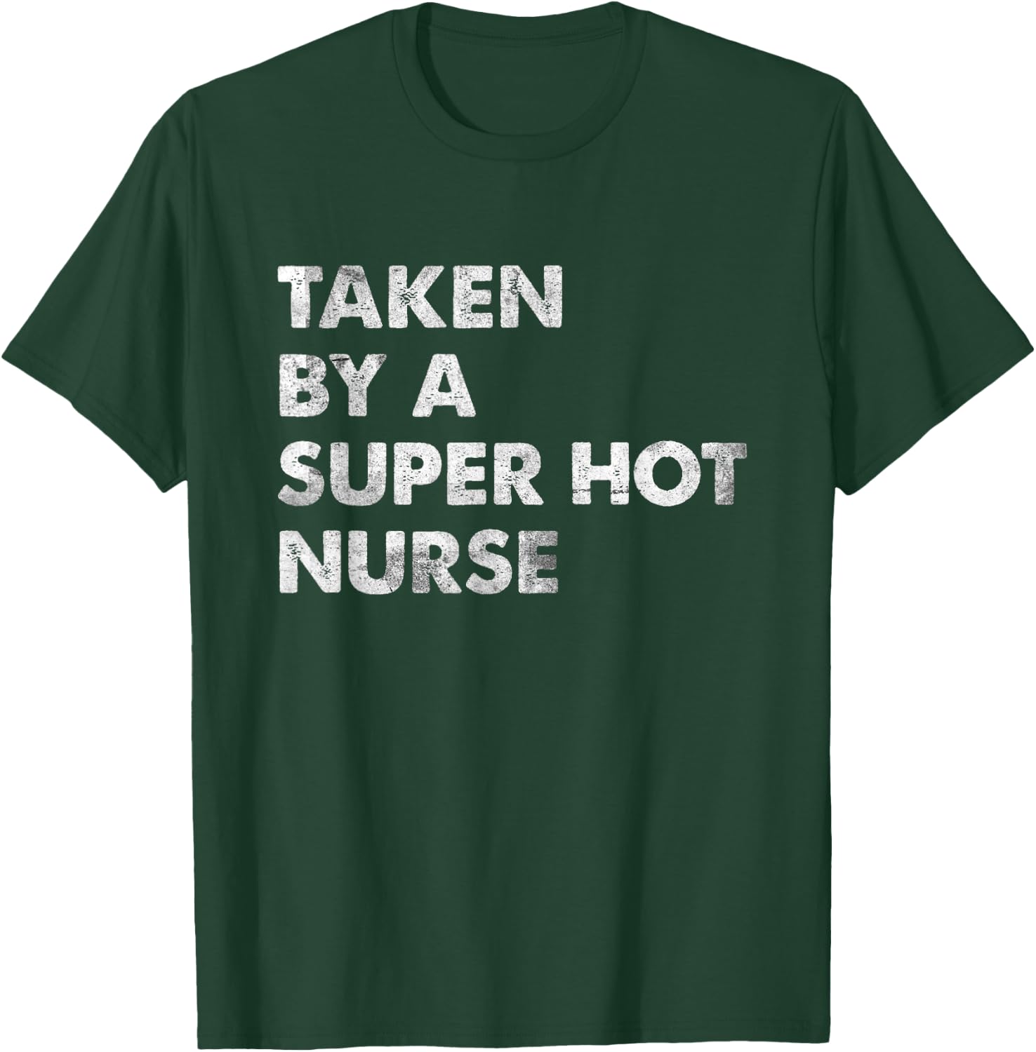 Taken by a Super Hot Nurse Boyfriend Husband T-Shirt - T-Shirt | Forest