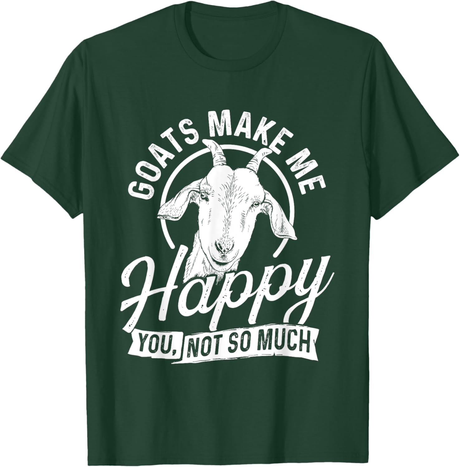 Goats Make Me Happy You Not So Much - Goat Lover Farm Animal T-Shirt - T-Shirt | Forest