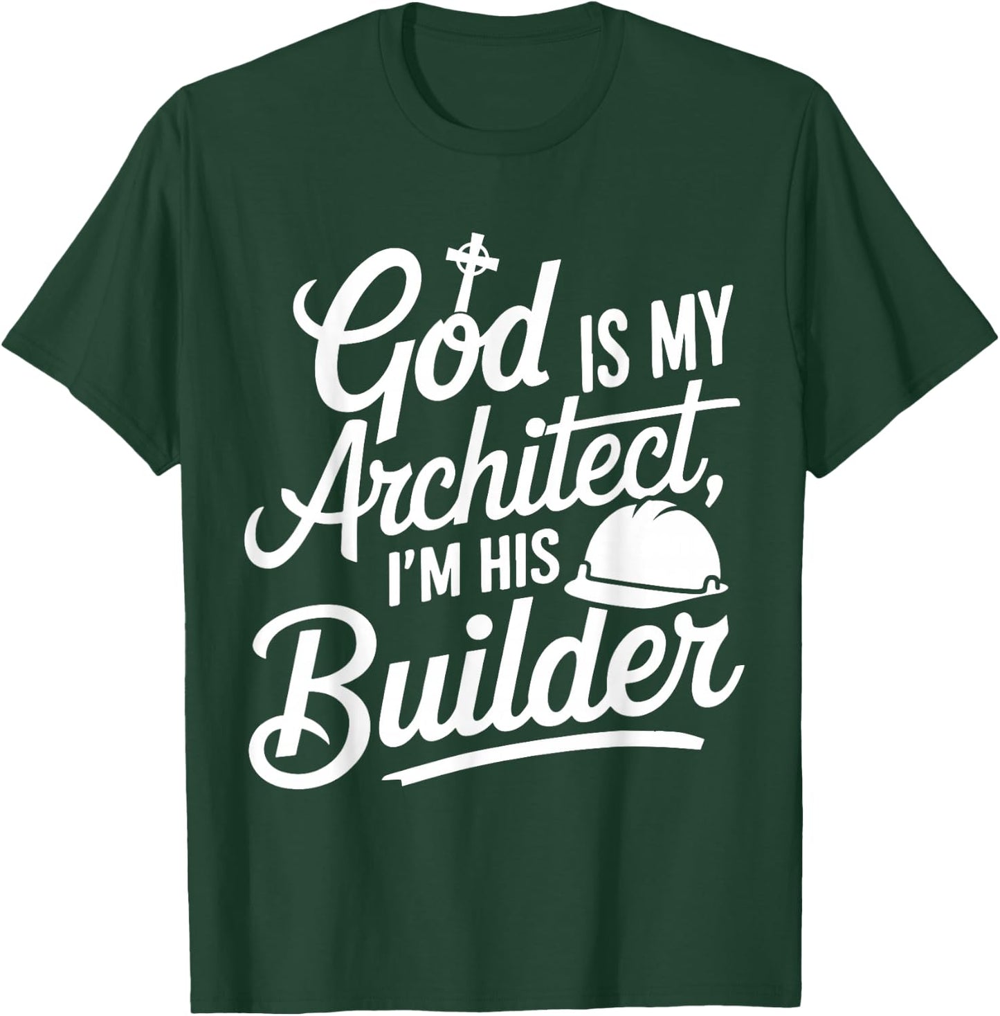 God Is My Architect I'm His Builder T-Shirt - T-Shirt | Forest