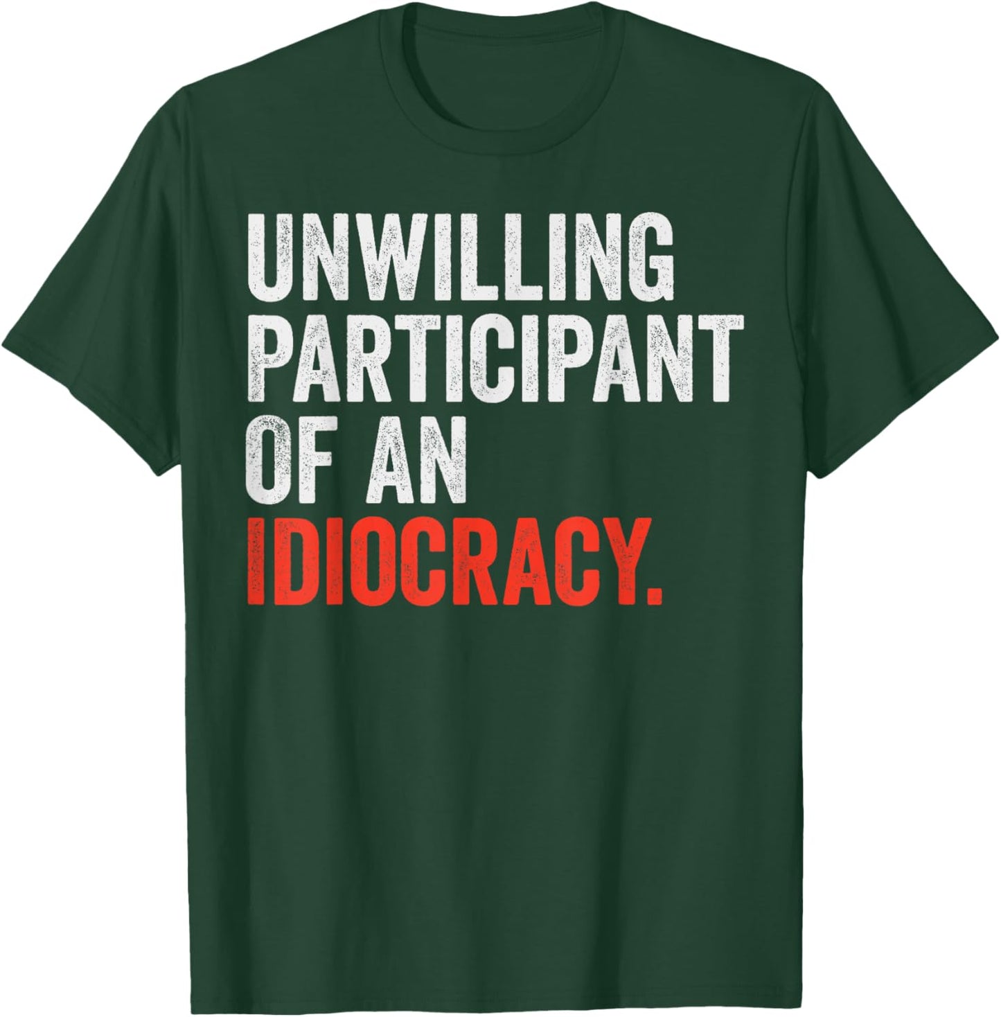 Unwilling Participant Of An Idiocracy T-Shirt - T-Shirt | Forest