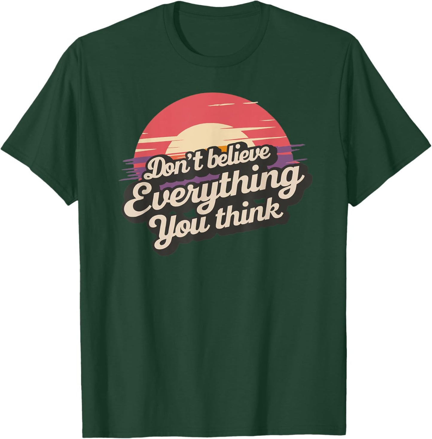 Don't Believe Everything You Think T-Shirt - T-Shirt | Forest