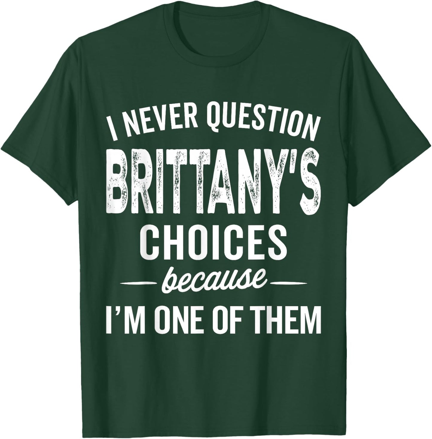 I Never Question Brittany’s Choices - Brittany Personalized T-Shirt - T-Shirt | Forest