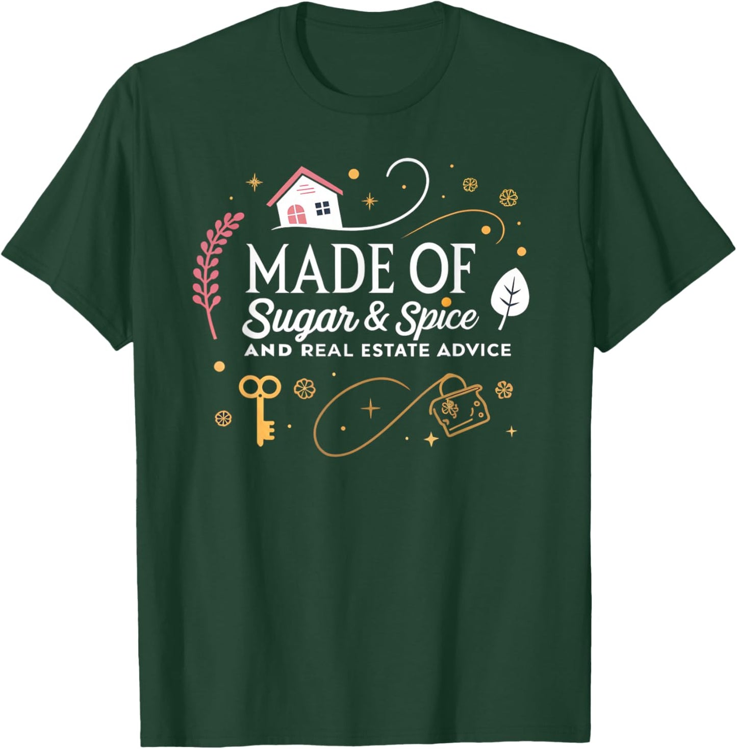 Made of Sugar and Spice Real Estate Advice T-Shirt - T-Shirt | Forest