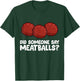 Did Someone Say Meatballs? Meatball Lover T-Shirt - T-Shirt | Forest