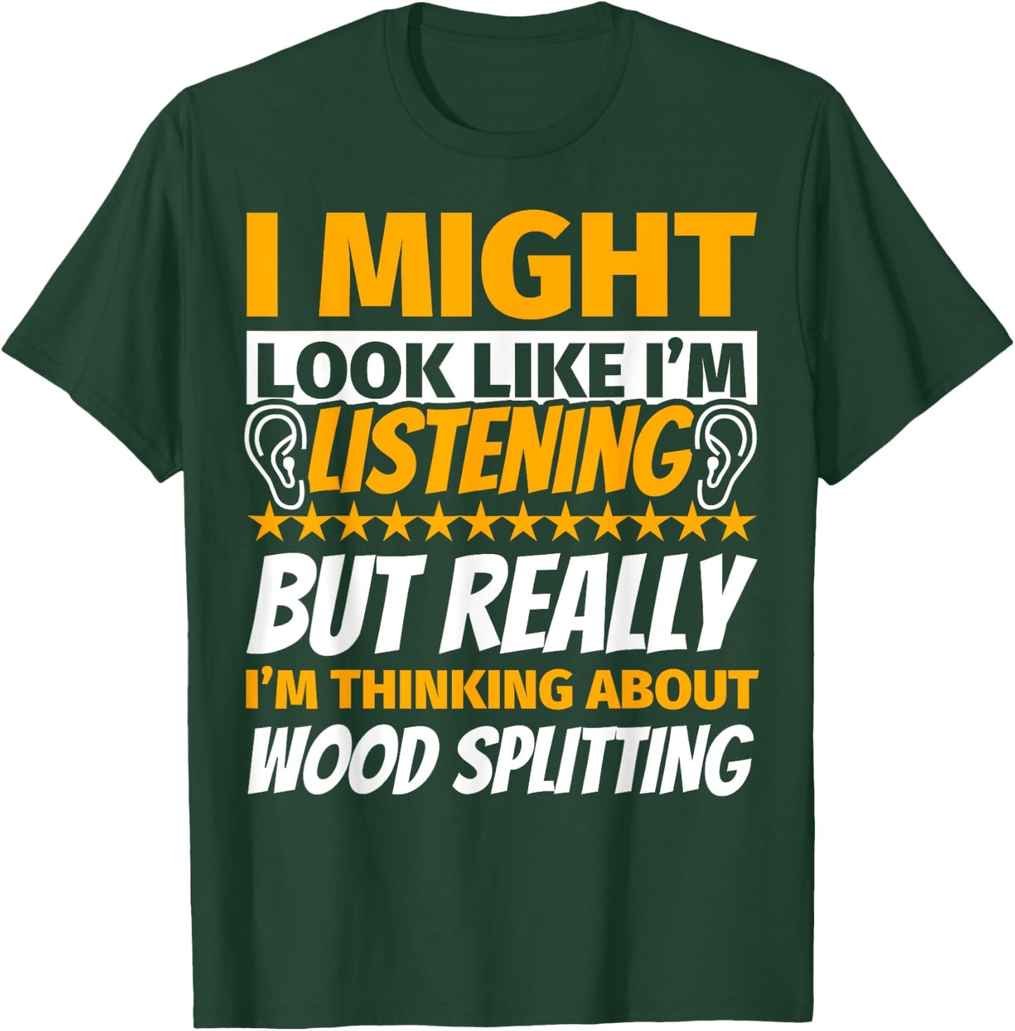 Wood splitting Look Like I‘m Listening T-Shirt - T-Shirt | Forest