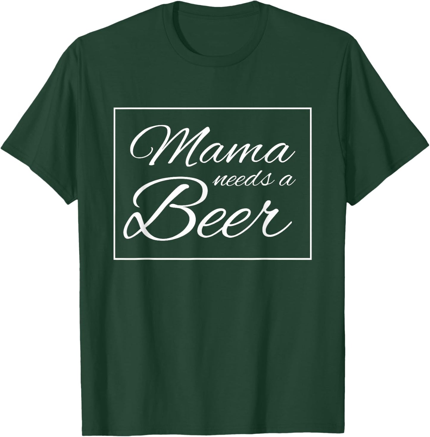 Mama Needs A Beer Funny Alcohol Drinking T-Shirt - T-Shirt | Forest