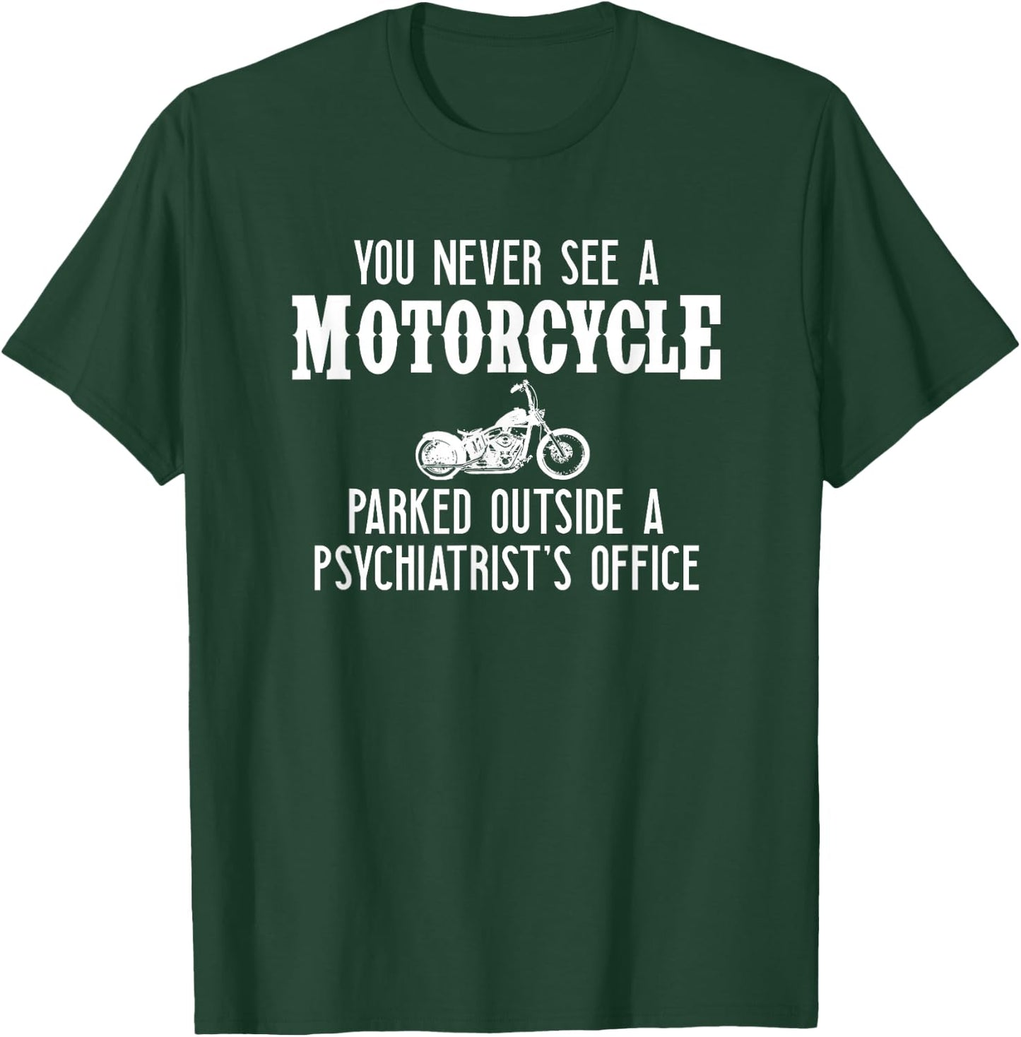 You Never See A Motorcycle Parked Outside a Psychiatrist's T-Shirt - T-Shirt | Forest