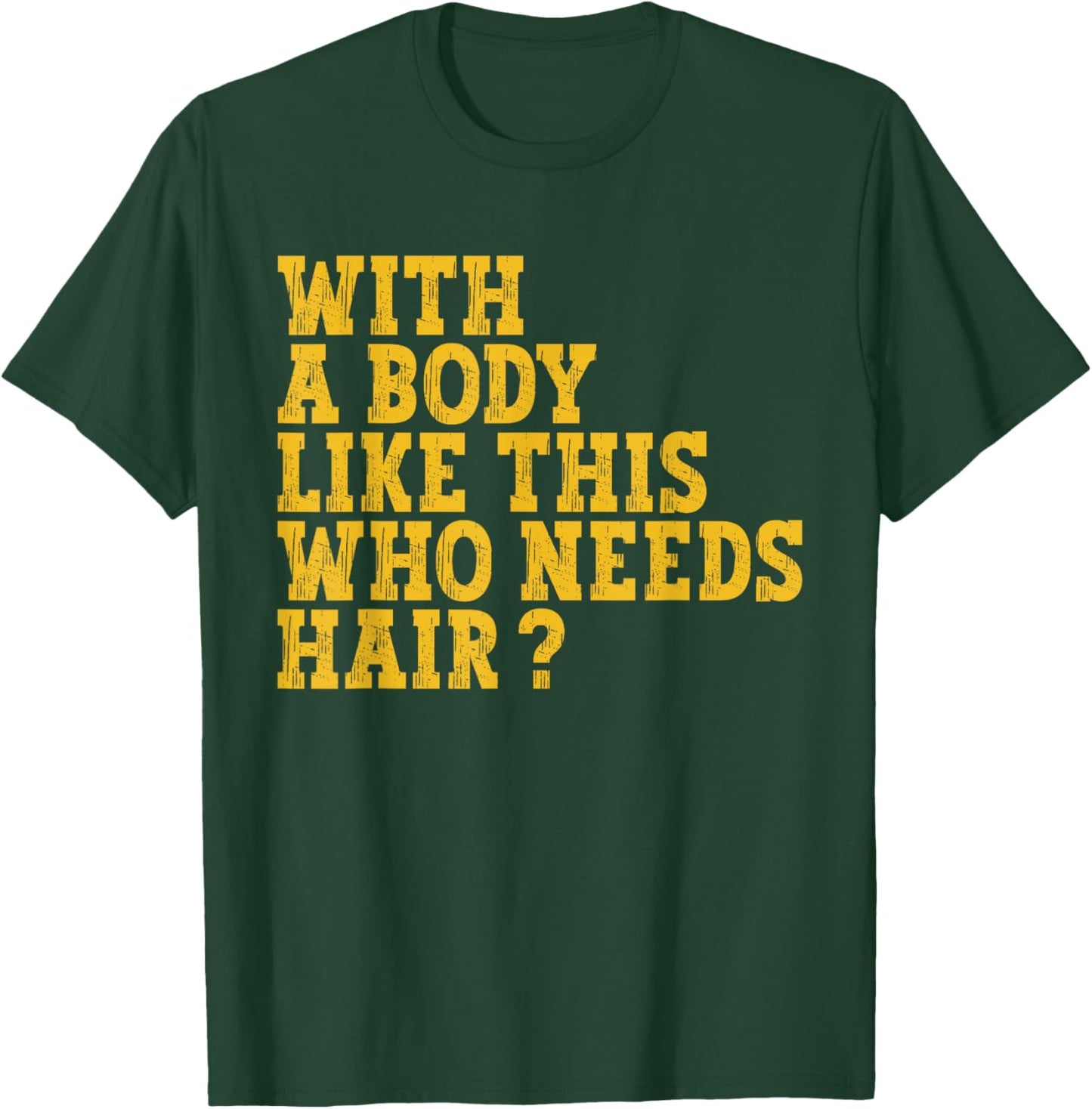 With A Body Like This Who Needs Hair? T-Shirt - T-Shirt | Forest