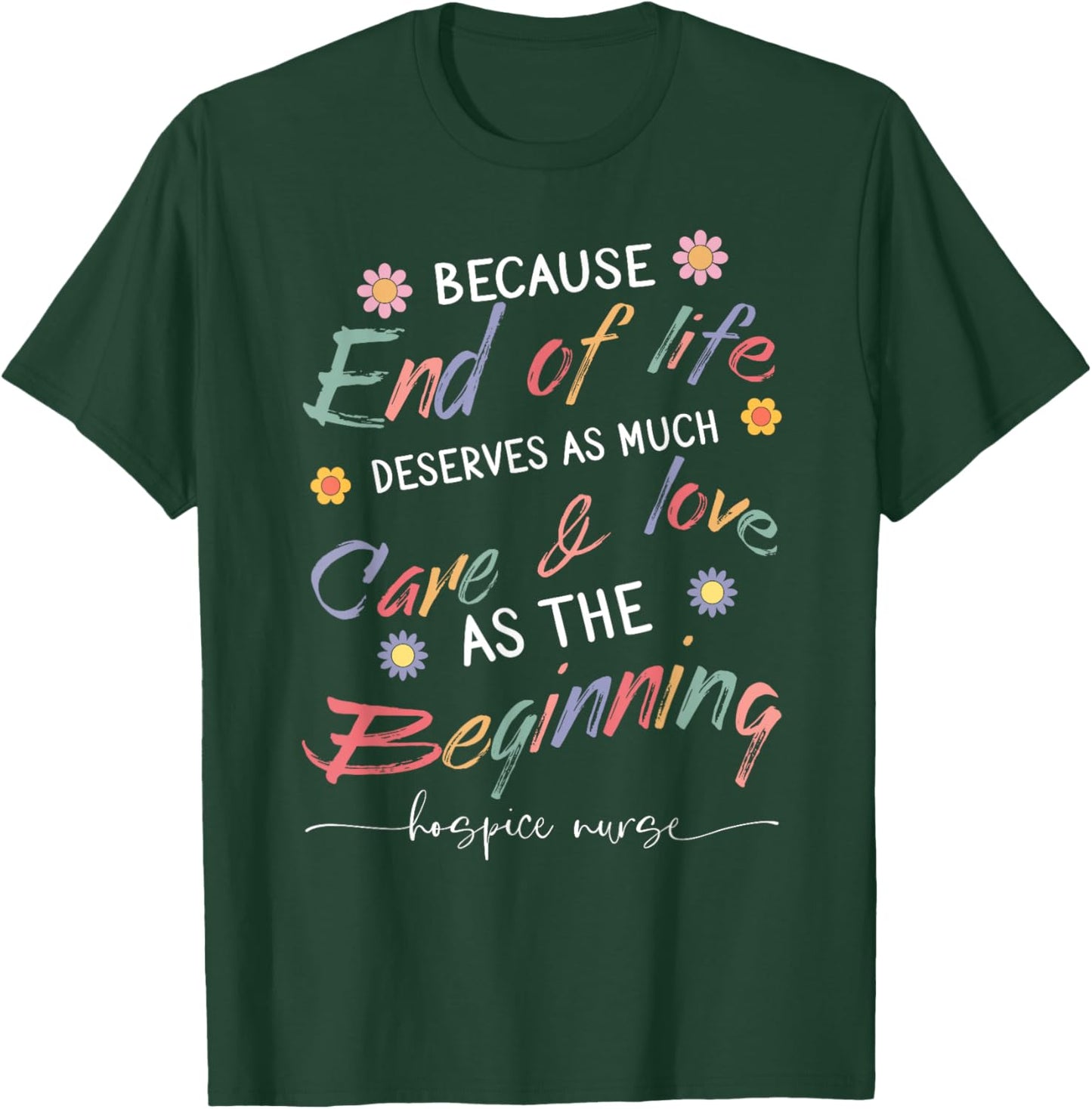 End Of Life Deserves As Much Care And Love Hospice Nurse T-Shirt - T-Shirt | Forest