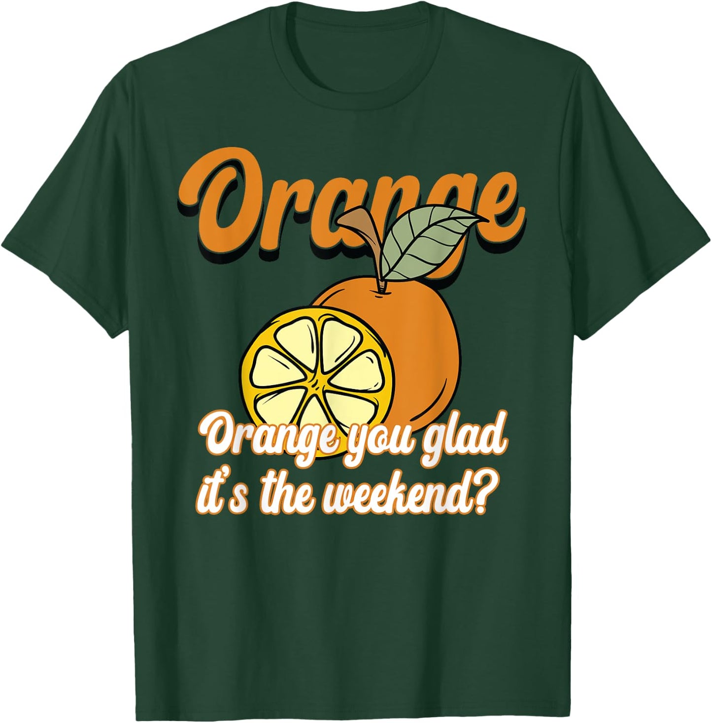Orange You Glad It’s The Weekend Fun Citrus Fruit T-Shirt - T-Shirt | Forest