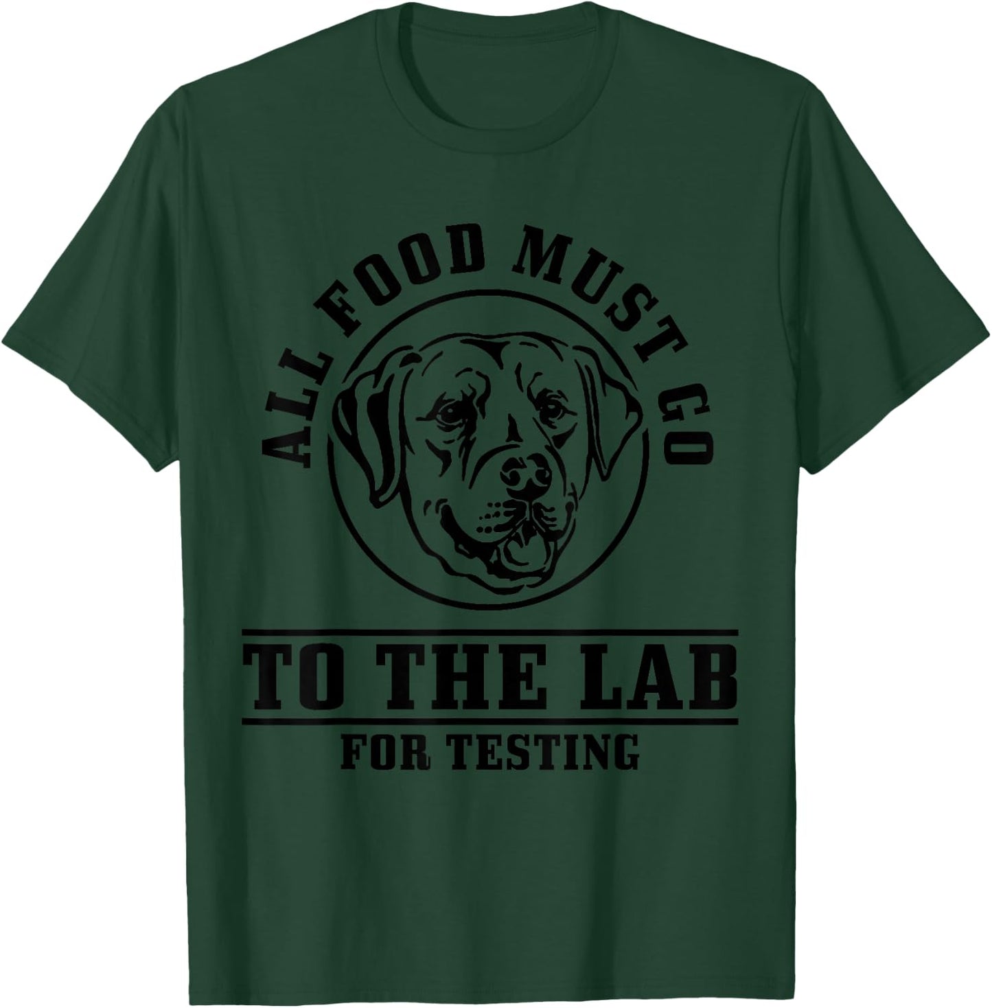 Labrador All Food Must Go To The Lab For Testing Funny Dog T-Shirt - T-Shirt | Forest