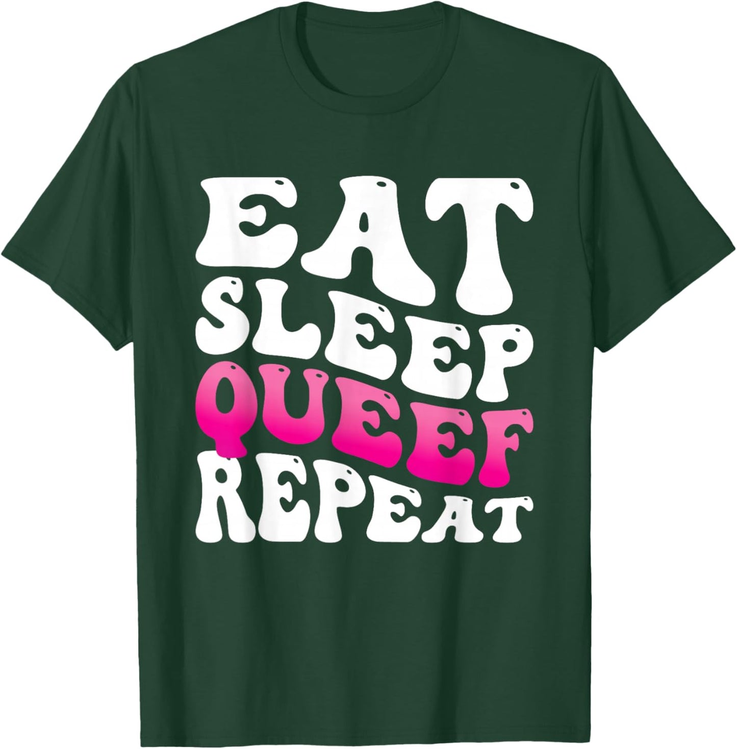 Eat Sleep Queef Repeat T-Shirt - T-Shirt | Forest