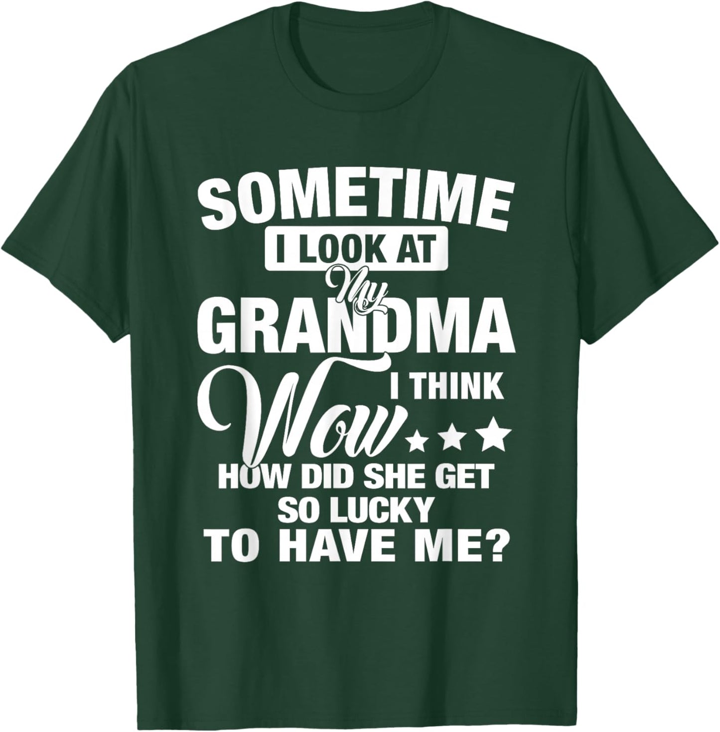 Sometime I Look At My Grandma I Think Wow How Did She Get T-Shirt - T-Shirt | Forest