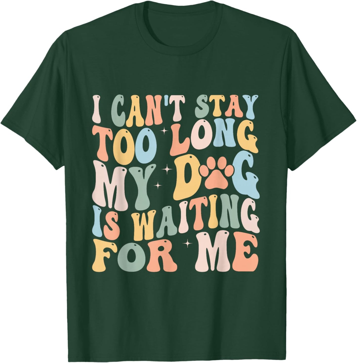I Can't Stay Too Long My Dog Is Waiting For Me Dog Lover T-Shirt - T-Shirt | Forest