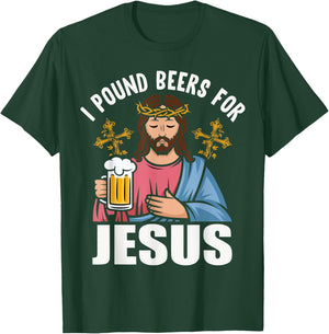 I Pound Beers For Jesus Funny Humor T-Shirt - T-Shirt | Forest