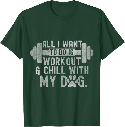 All I Want To Do Is Workout And Chill With My Dog Funny Gym Men Women T-Shirt - T-Shirt | Forest