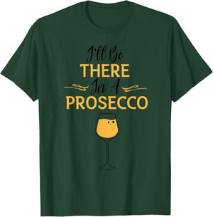I'll Be There in A Prosecco Funny Sparkling Wine Lovers Gift T-Shirt - T-Shirt | Forest