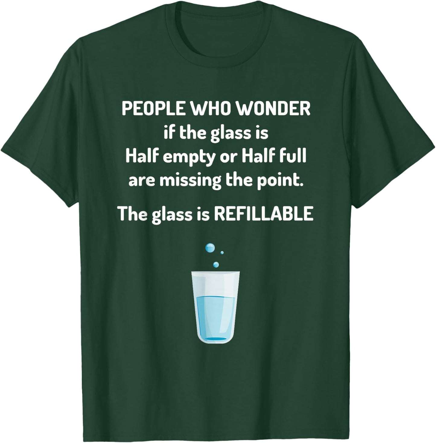 Half Empty, Half Full - Technically The Glass is Refillable T-Shirt - T-Shirt | Forest