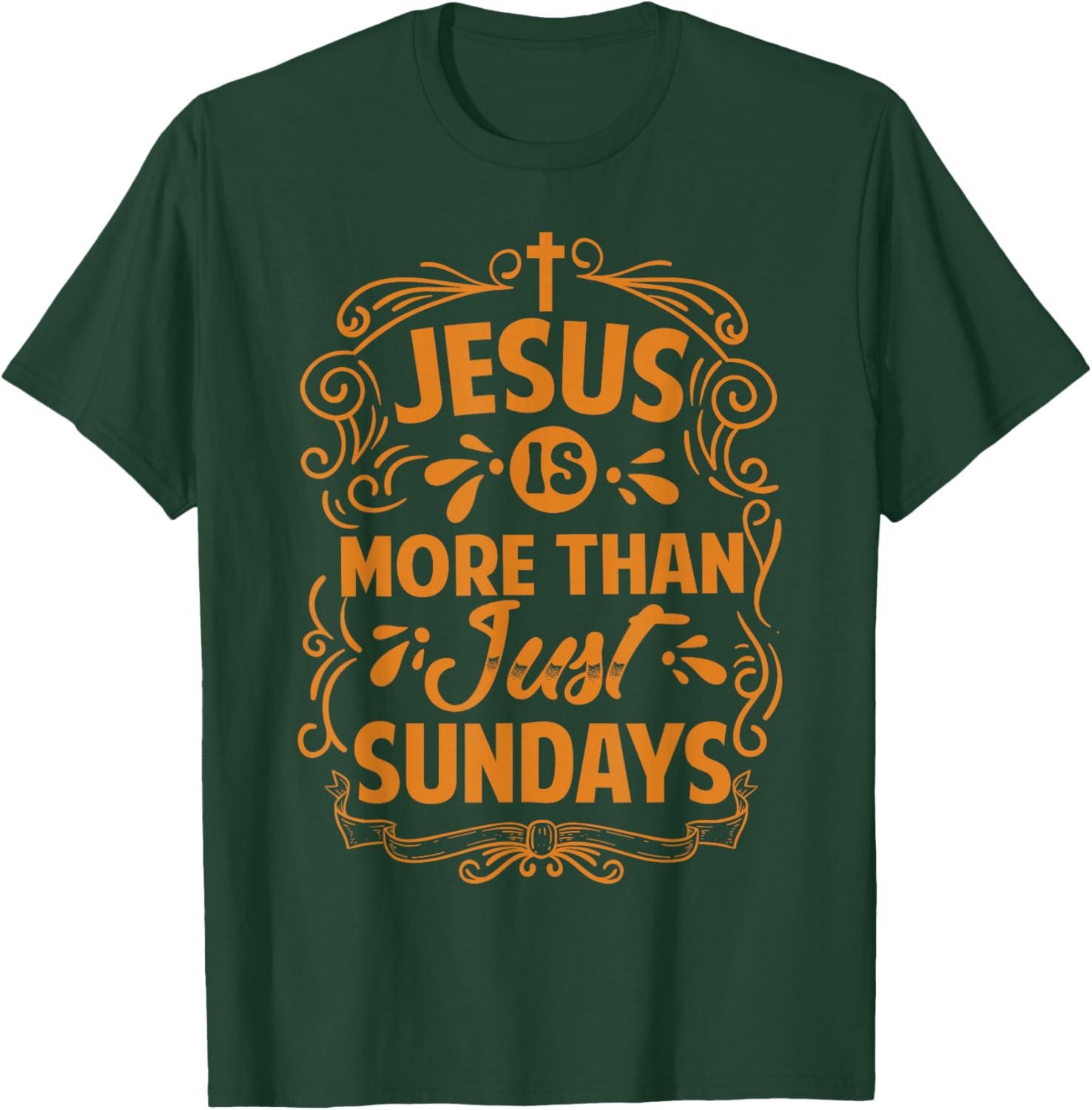 Jesus Is More Than Just Sundays - Inspirational Christian T-Shirt - T-Shirt | Forest