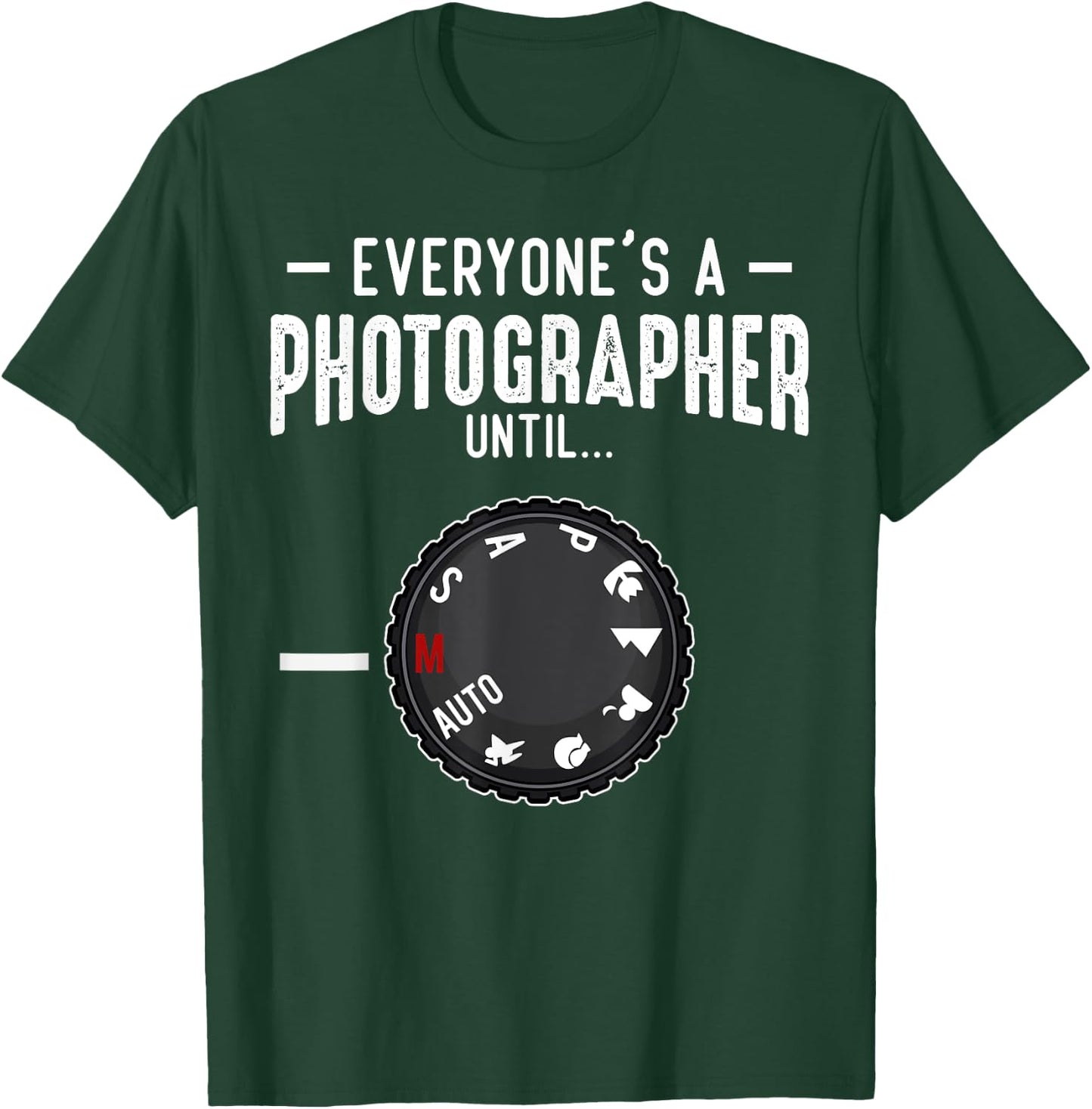 Everyone's A Photographer Until Manual Mode Funny Camera T-Shirt - T-Shirt | Forest