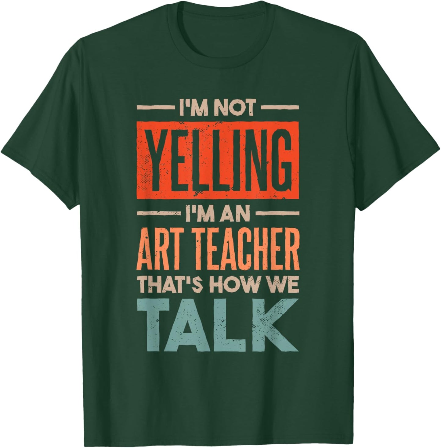 I'm not Yelling I'm an Art Teacher T-Shirt - T-Shirt | Forest