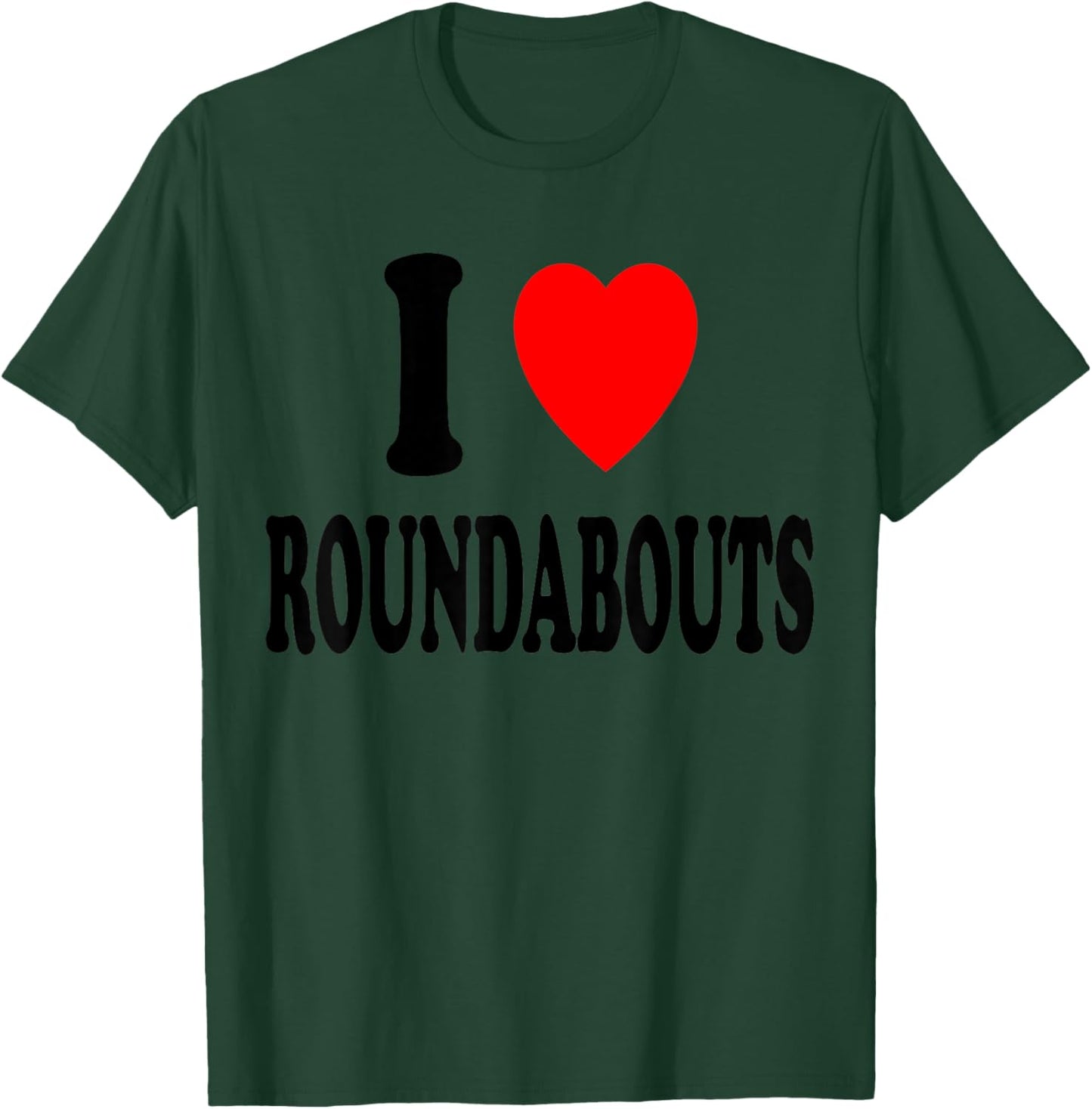 I Heart (Love) Roundabouts Traffic Circles Funny Sarcastic T-Shirt - T-Shirt | Forest