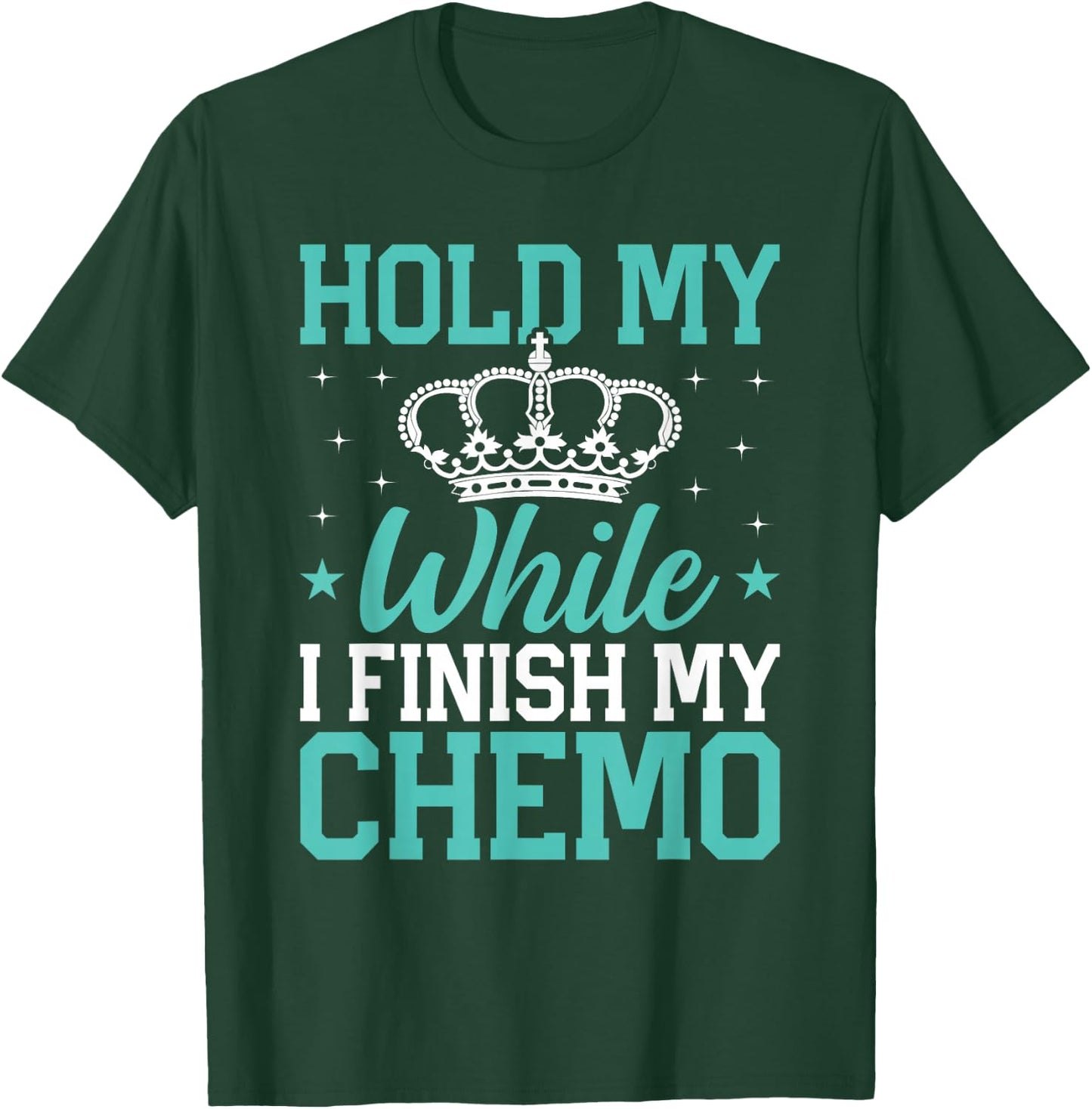 Last Day of Chemo Hold My Crown While I Finish My Chemo Gift T-Shirt - T-Shirt | Forest