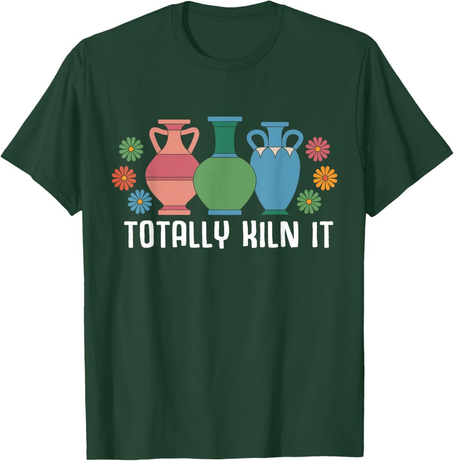 Totally Kiln It Pottery Shirt Clay Ceramic Artist T-Shirt - T-Shirt | Forest