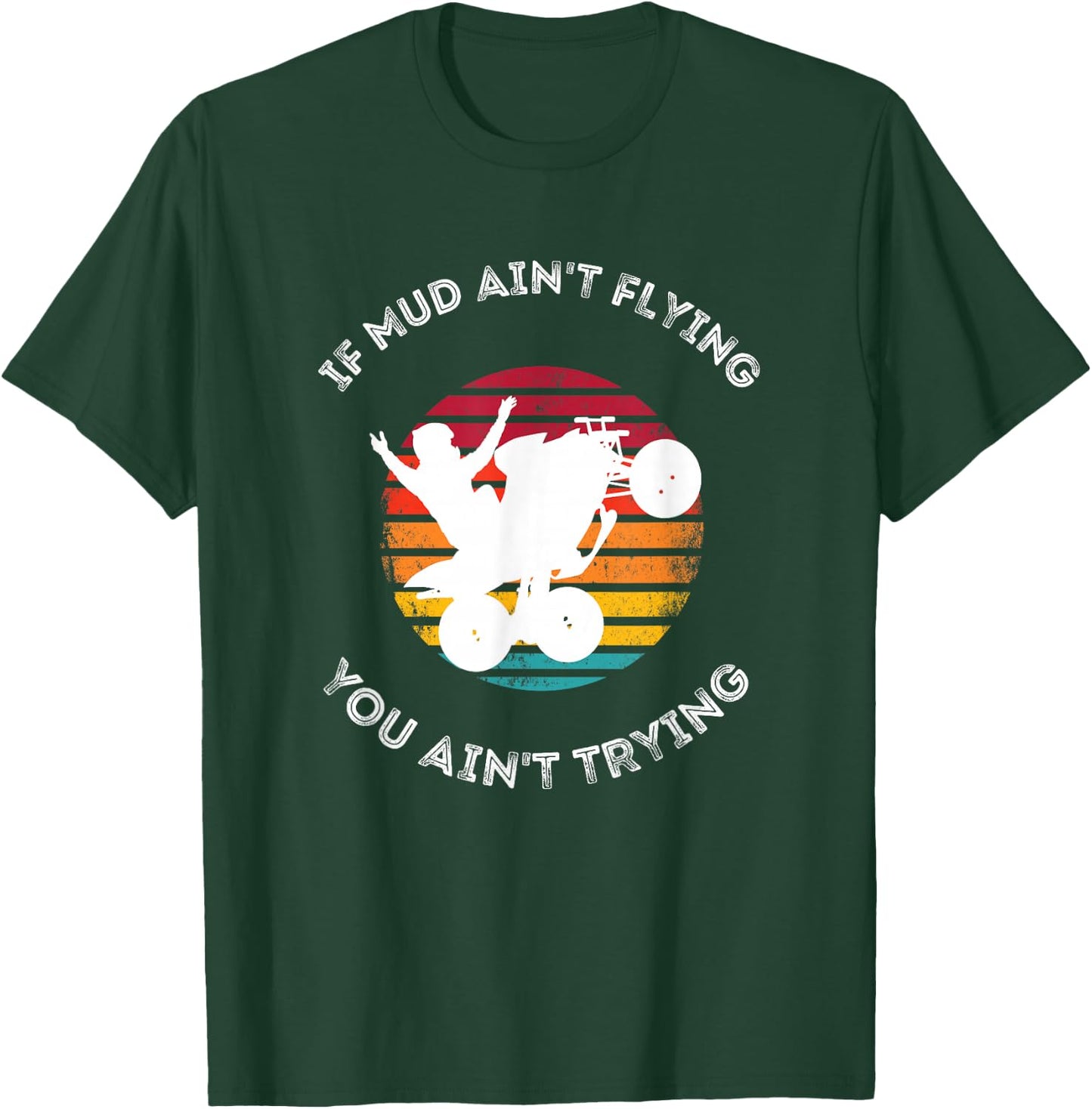 If Mud Aint Flying You Aint Trying Mudding ATV Quad T-Shirt - T-Shirt | Forest