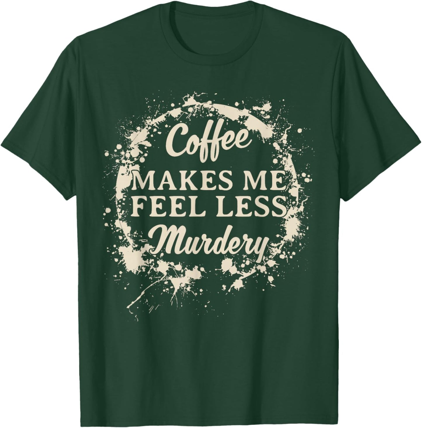 Funny Coffee Makes Me Feel Less Murdery Caffeine T-Shirt - T-Shirt | Forest