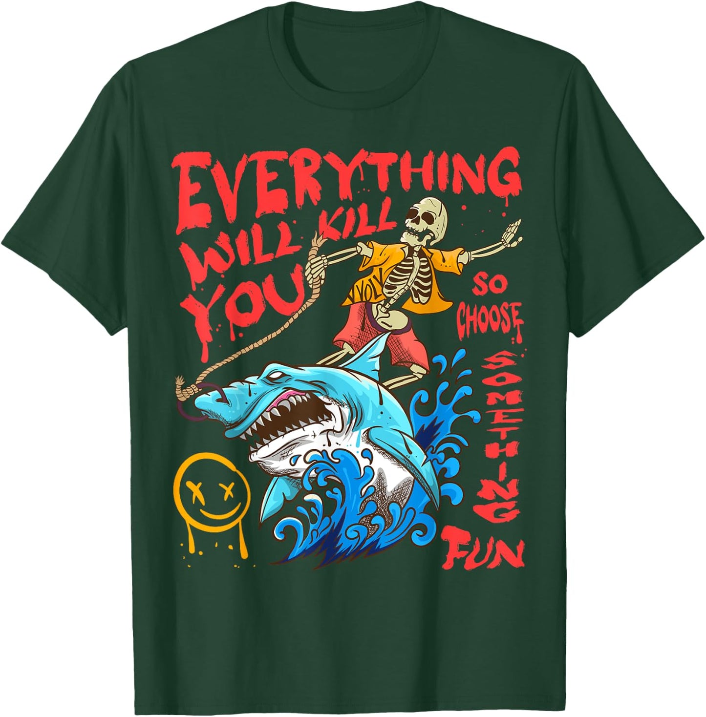 Everything Will Kill You So Choose Something Fun T-Shirt - T-Shirt | Forest