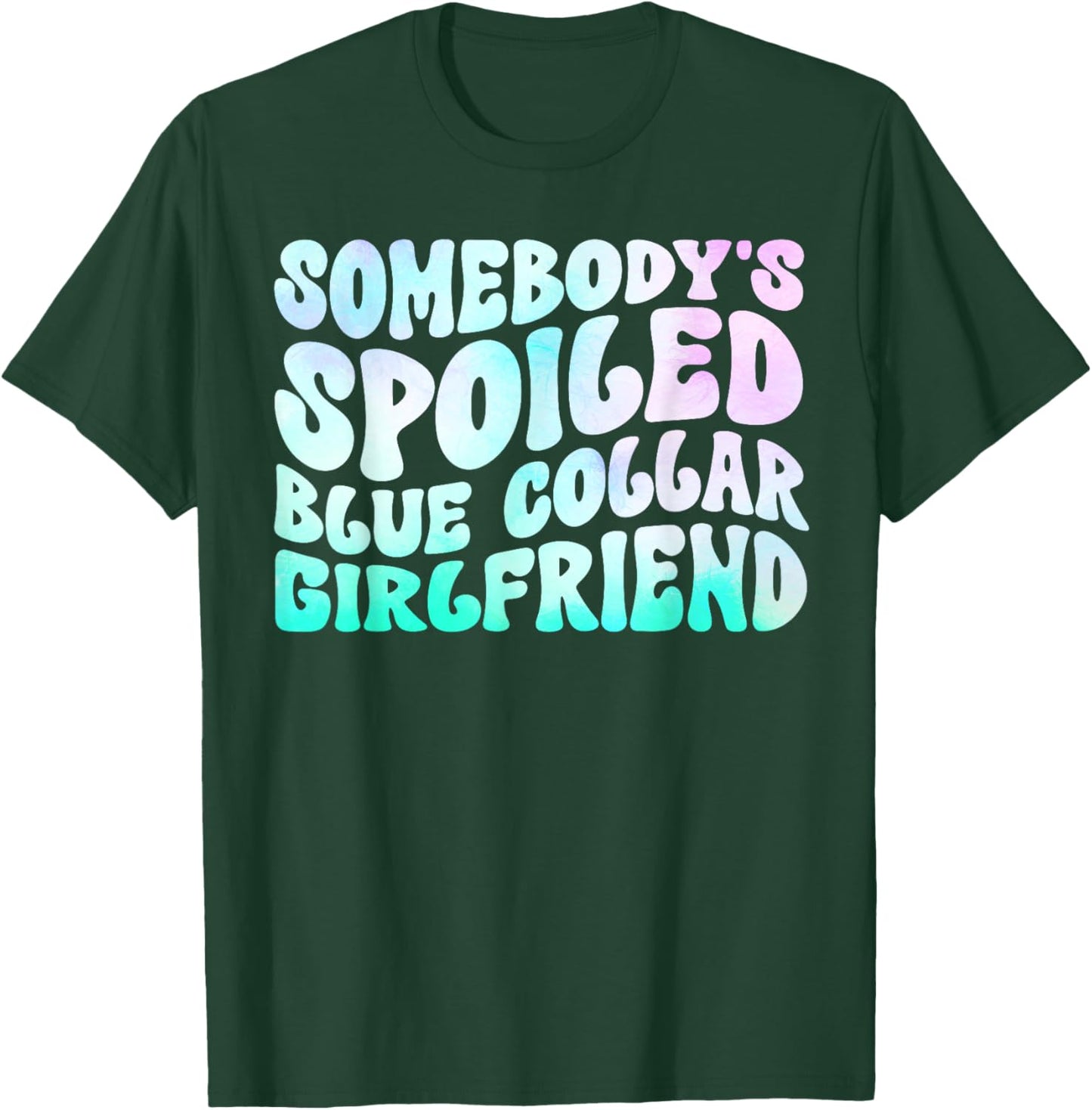 Somebody's Spoiled Blue Collar Girlfriend T-Shirt - T-Shirt | Forest