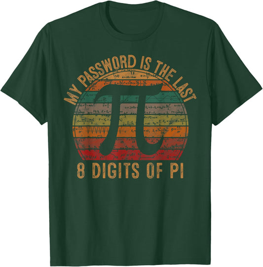 My Password Is The Last 8 Digits of Pi Gift Math Pi Day T-Shirt - T-Shirt | Forest