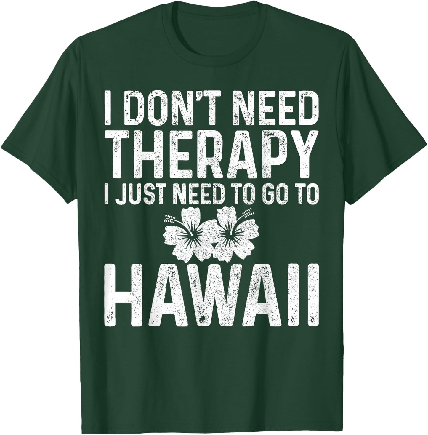 I Don't Need Therapy I Just Need To Go To Hawaii Funny Gift T-Shirt - T-Shirt | Forest