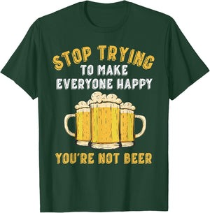 Stop Trying to Make Everyone Happy You're Not Beer Funny T-Shirt - T-Shirt | Forest