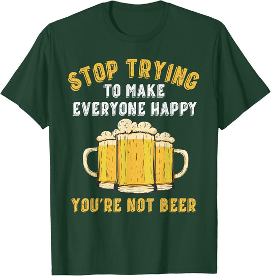 Stop Trying to Make Everyone Happy You're Not Beer Funny T-Shirt - T-Shirt | Forest